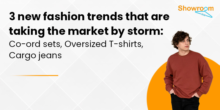 3 New Fashion Trends That Are Taking The Market By Storm Co-ord Sets, Oversized T-shirts, Cargo Jeans